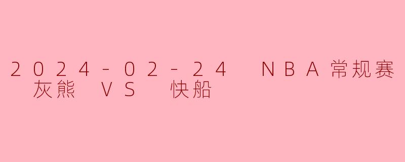 2024-02-24 NBA常规赛 灰熊 VS 快船